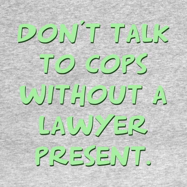 Don't talk to cops without a lawyer present by ericamhf86